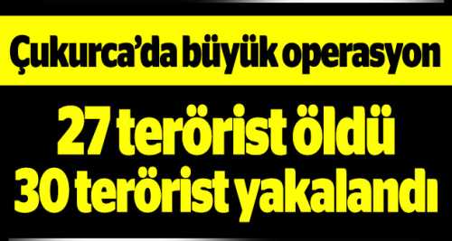 27 terörist öldü 30 terörist yakalandı