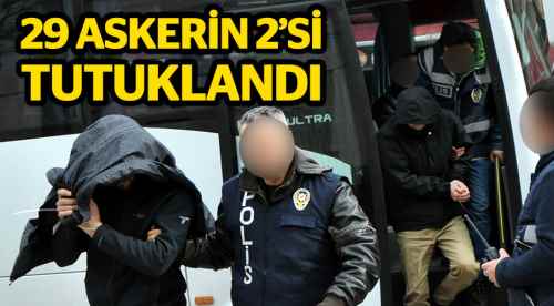 29 FETÖ şüphelisi askerin 2'si tutuklandı