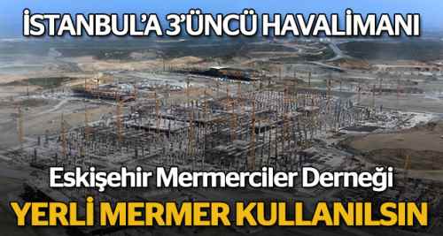 3. Havalimanında yerli mermer kullanılmalı