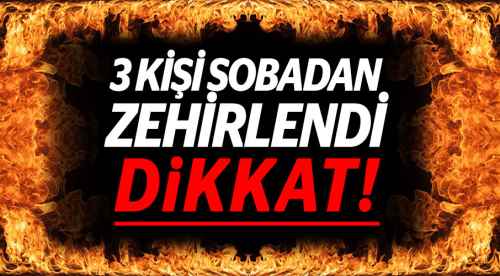 3 kişi sobadan zehirlendi!