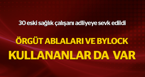 30 sağlık çalışanı adliyeye sevk edildi