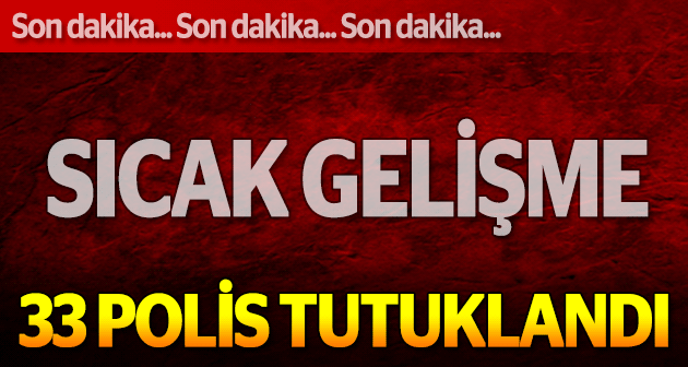 33 polis FETÖ'den tutuklandı
