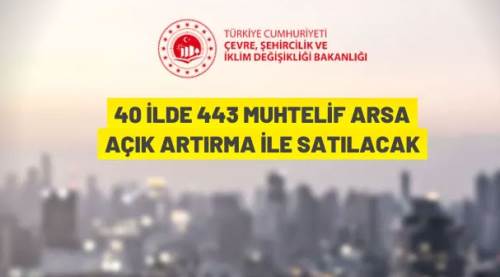 40 ilde 443 muhtelif arsa açık artırma ile satılacak