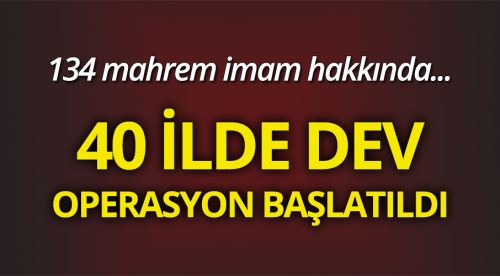 40 ilde mahrem imam operasyonu
