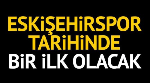 53 yıllık Eskişehirspor'da bir ilk yaşanacak!