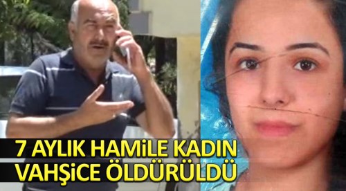 7 Aylık hamile kadın vahşice öldürüldü