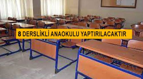 8 derslikli anaokulu yaptırılacaktır