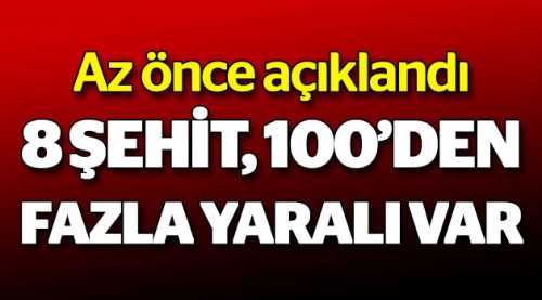 8 şehit, 100'den fazla yaralı