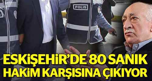 80 FETÖ sanığı hakim karşısında
