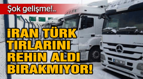 9 TIR 9 aydır İran'da rehin tutuluyor