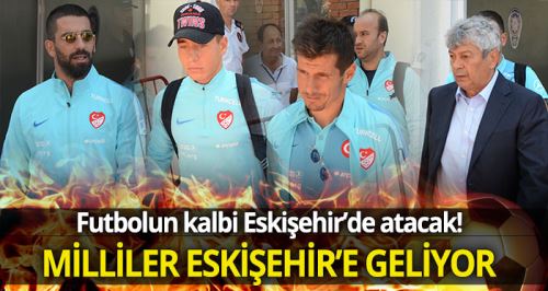 A Milliler Eskişehir’e geliyor