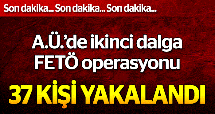 A.Ü.'de ikinci dalga FETÖ operasyonu
