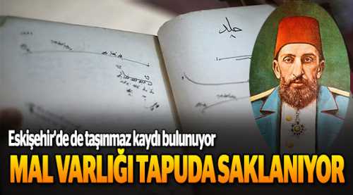 Abdülhamid'in mal varlığı tapuda saklanıyor