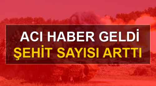 Acı haber geldi, şehit sayısı arttı