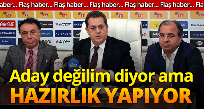 Aday değilim diyor hazırlık yapıyor