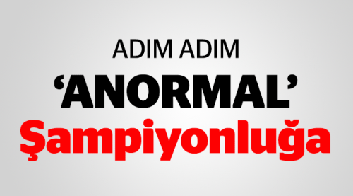 Adım adım 'anormal' şampiyonluğa