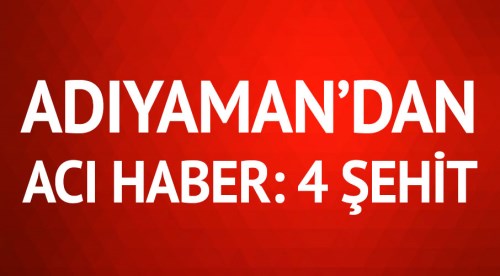 Adıyaman'dan acı haber: 4 şehit
