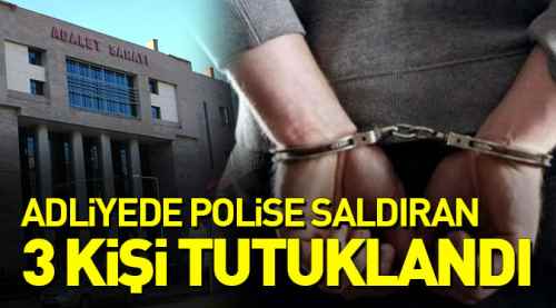 Adliyede polise saldıran 3 kişi tutuklandı