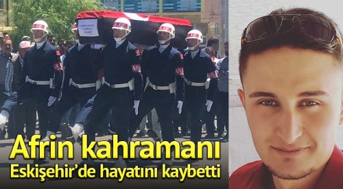 Afrin kahramanı Eskişehir'de hayatını kaybetti