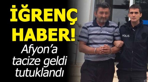 Afyon'a tacize geldi tutuklandı