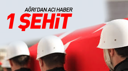 Ağrı'dan acı haber: 1 asker şehit