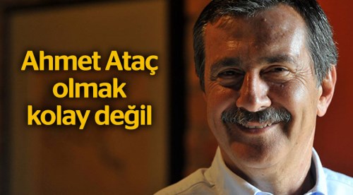 Ahmet Ataç olmak kolay değil
