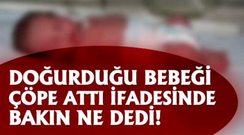 Aile korkusundan doğurduğu bebeği çöpe attı