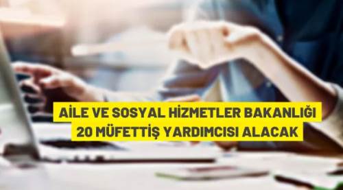 Aile ve Sosyal Hizmetler Bakanlığı 20 Müfettiş Yardımcısı alacak