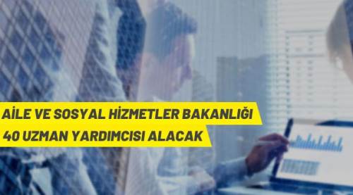 Aile ve Sosyal Hizmetler Bakanlığı 40 Uzman Yardımcısı alacak