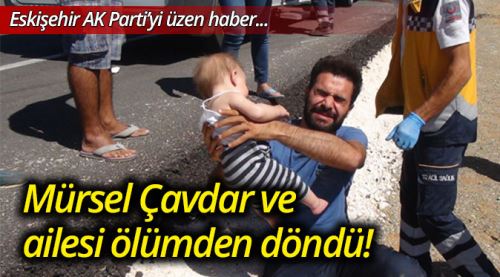 AK Partili Çavdar ve ailesi ölümden döndü!
