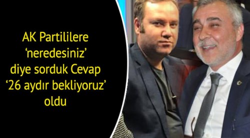 Ak Partililere 'neredesiniz' diye sorduk...