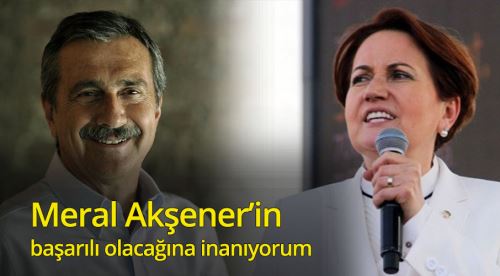 Akşener'in başaracağına inanıyorum