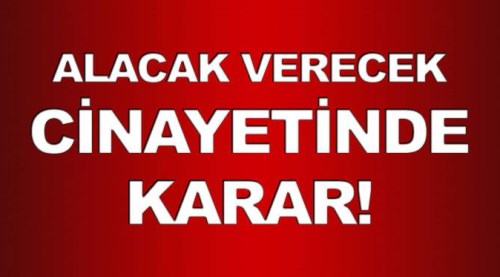 Alacak verecek cinayetinde karar