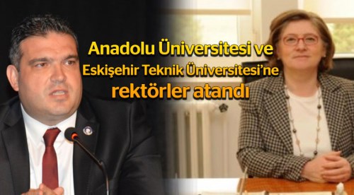 Anadolu ve Eskişehir Teknik Üniversitesi'nin rektörleri atandı