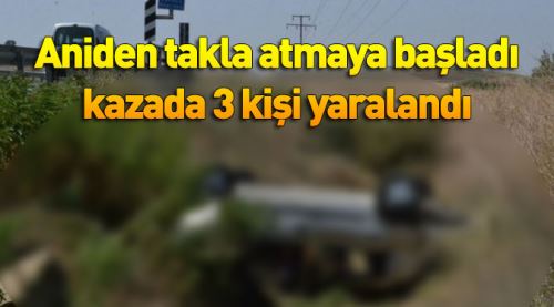 Aniden takla atmaya başladı: 3 yaralı