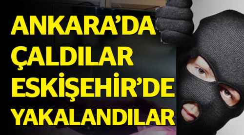 Ankara'da çaldılar burada yakalandılar