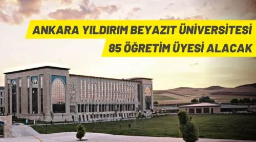 Ankara Yıldırım Beyazıt Üniversitesi 85 Öğretim Üyesi alacak
