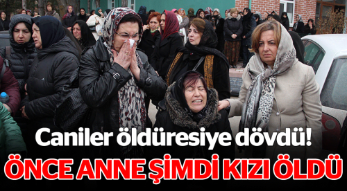 Anneden sonra kızı da hayatını kaybetti