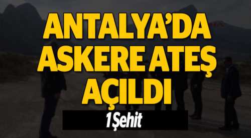 Antalya'da askere ateş açıldı: Bir şehit