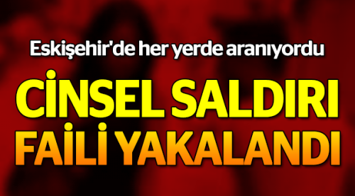 Aranan cinsel saldırı faili yakalandı