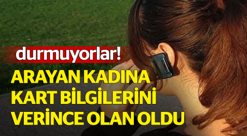 Arayan kadına kart bilgilerini verince!..