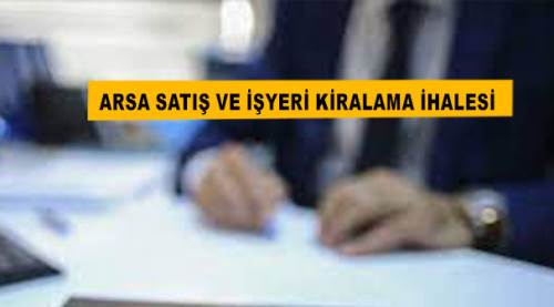 Arsa satış ve işyeri kiralama ihalesi