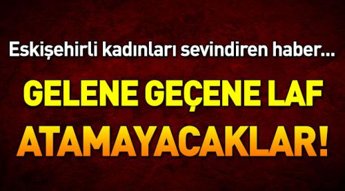 Artık buradan geçen kadınlara laf atamayacaklar!