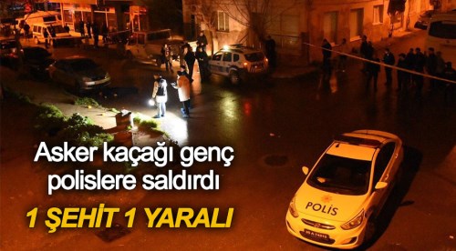 Asker kaçağı genç polisi şehit etti!