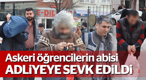 Askeri öğrencilerin abisi adliyeye sevk edildi