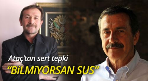 Ataç'tan sert tepki: Bilmiyorsan sus