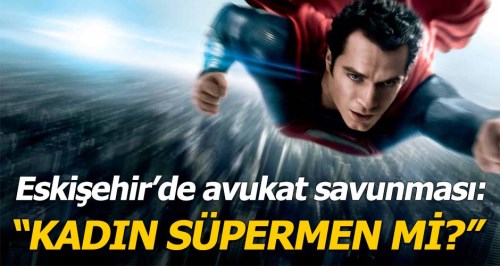 Avukattan ilginç savunma: ‘Bu kadın Süpermen mi?’
