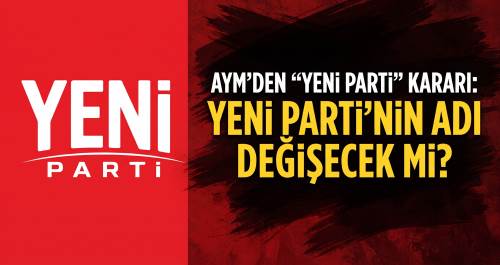 AYM'den “Yeni Parti” kararı: Yeni Parti'nin adı değişecek mi?