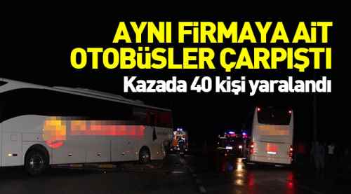 Aynı firmanın otobüsleri çarpıştı: 40 yaralı