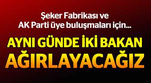 Aynı günde 2 ayrı bakanı ağırlayacağız